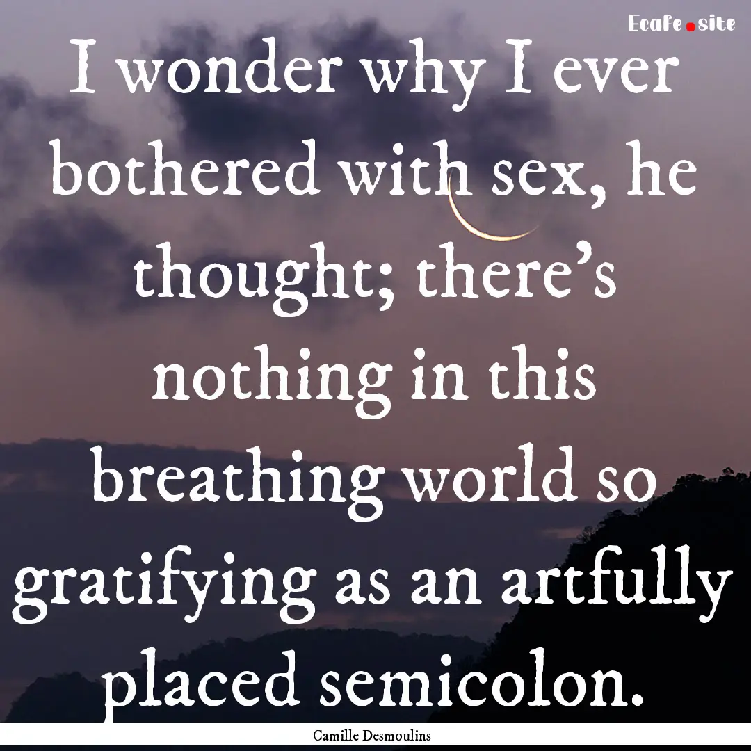 I wonder why I ever bothered with sex, he.... : Quote by Camille Desmoulins