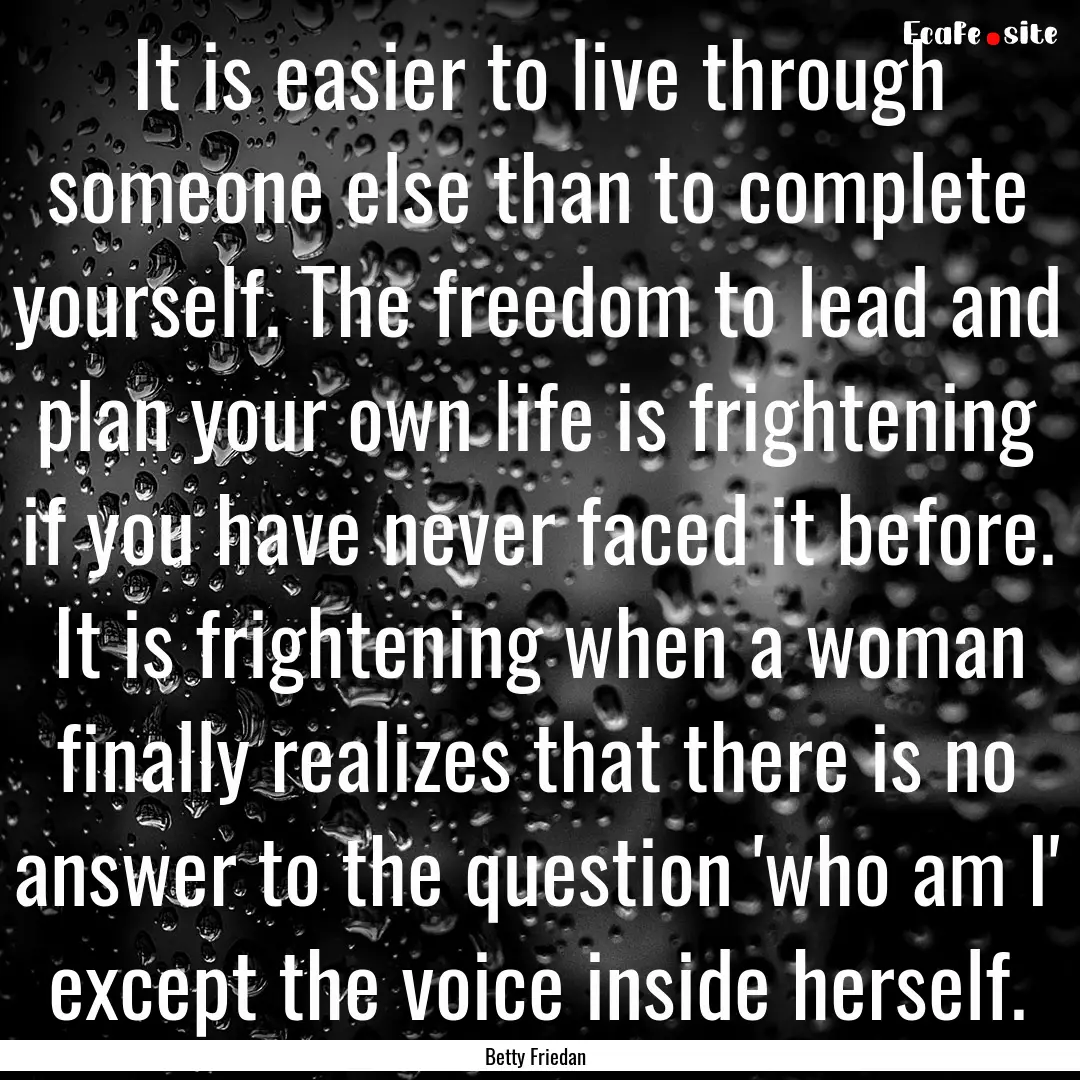 It is easier to live through someone else.... : Quote by Betty Friedan