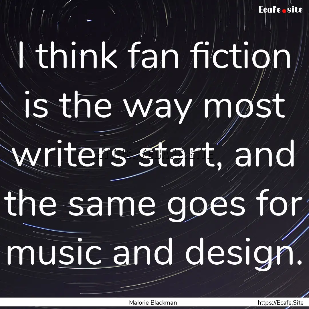 I think fan fiction is the way most writers.... : Quote by Malorie Blackman