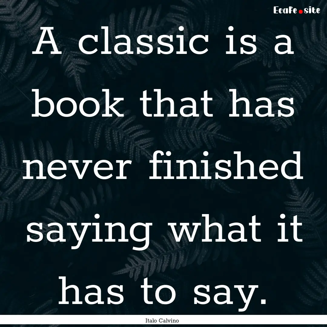 A classic is a book that has never finished.... : Quote by Italo Calvino