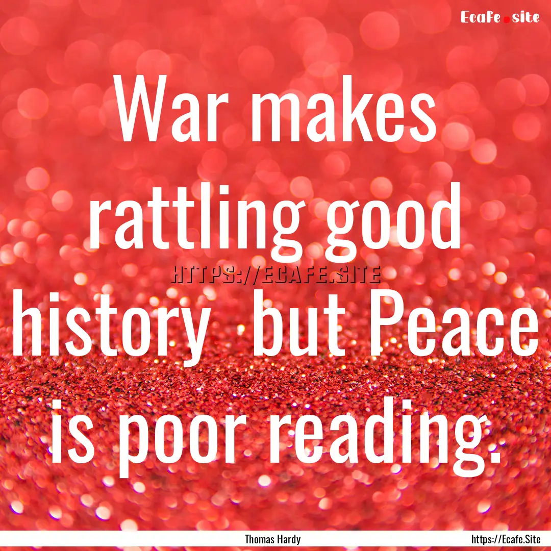 War makes rattling good history but Peace.... : Quote by Thomas Hardy