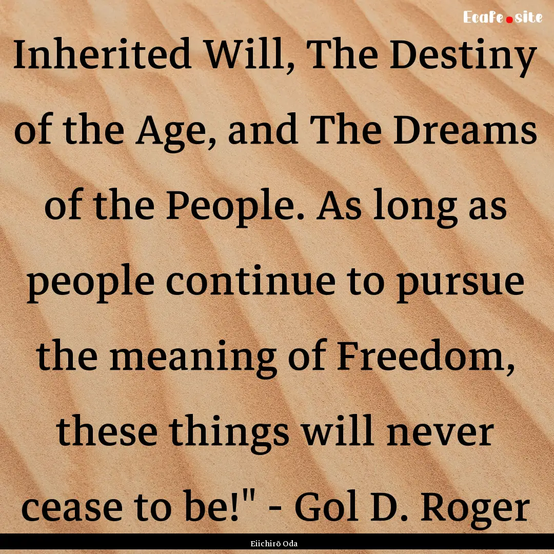 Inherited Will, The Destiny of the Age, and.... : Quote by Eiichirō Oda