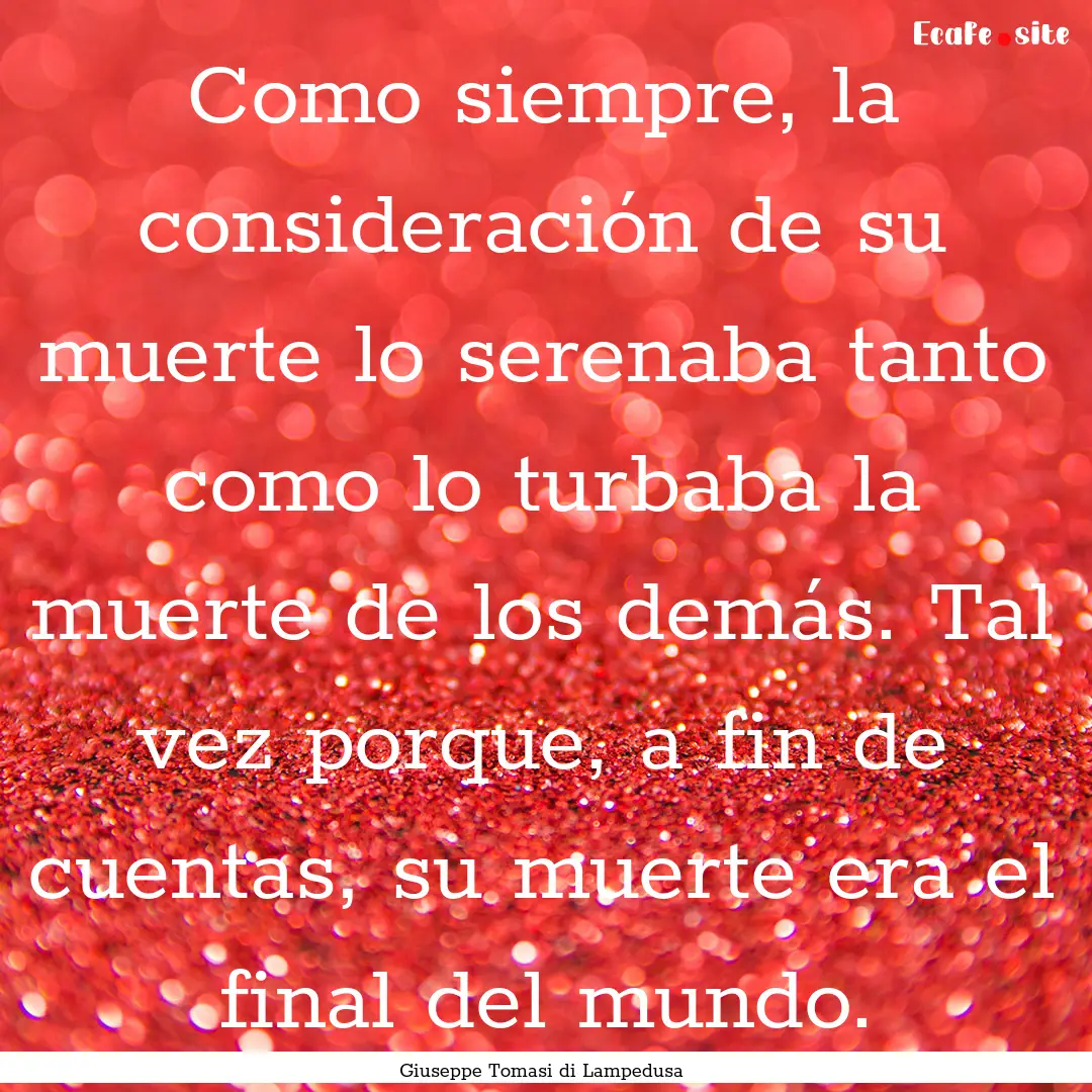 Como siempre, la consideración de su muerte.... : Quote by Giuseppe Tomasi di Lampedusa