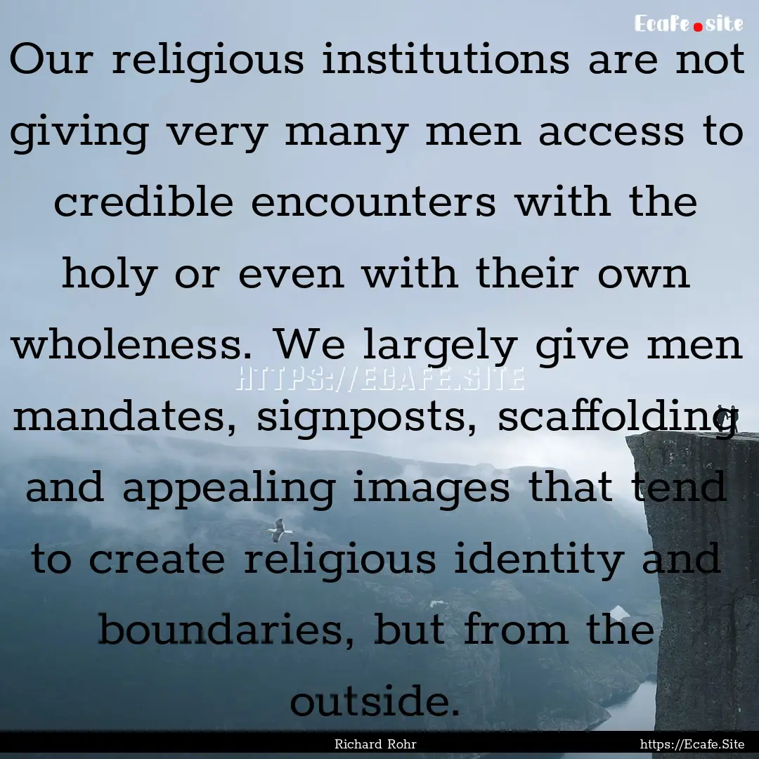 Our religious institutions are not giving.... : Quote by Richard Rohr