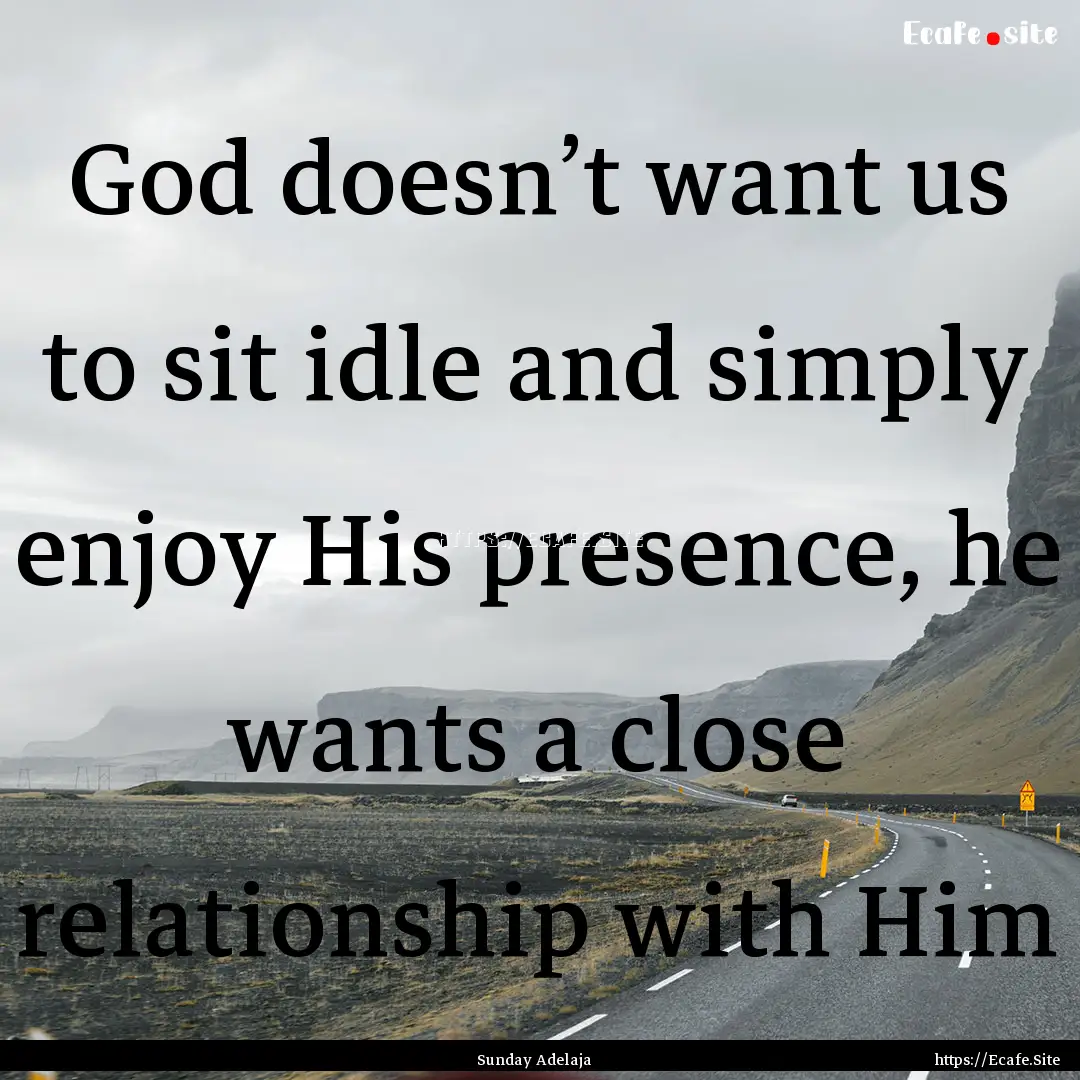 God doesn’t want us to sit idle and simply.... : Quote by Sunday Adelaja