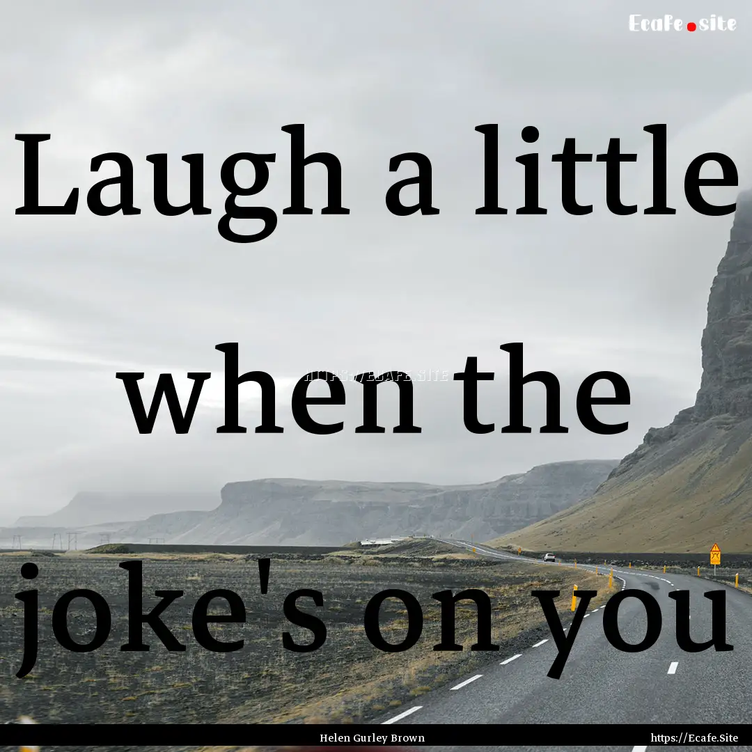 Laugh a little when the joke's on you : Quote by Helen Gurley Brown