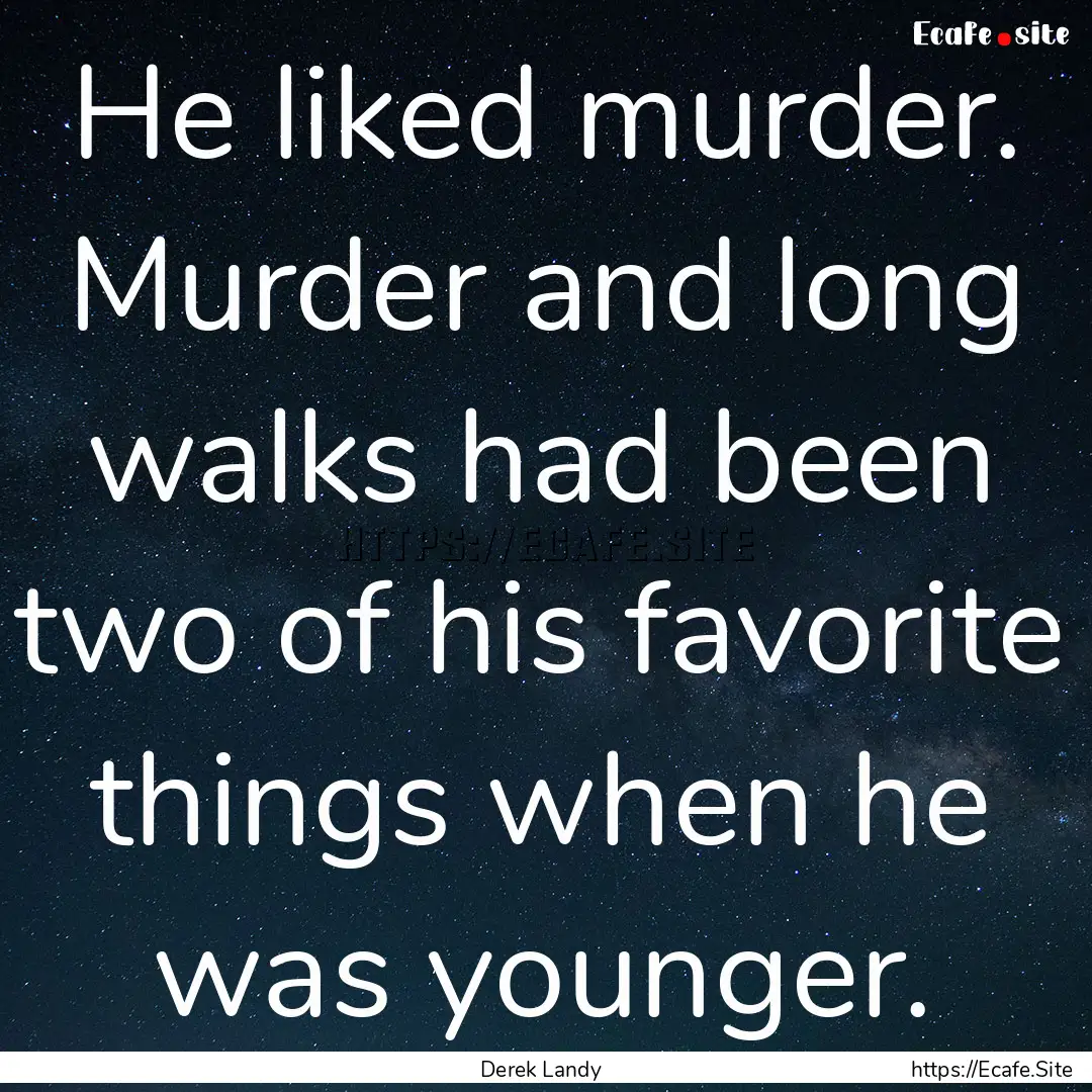 He liked murder. Murder and long walks had.... : Quote by Derek Landy