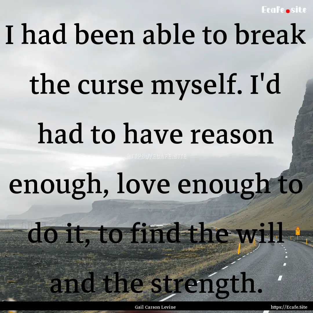 I had been able to break the curse myself..... : Quote by Gail Carson Levine