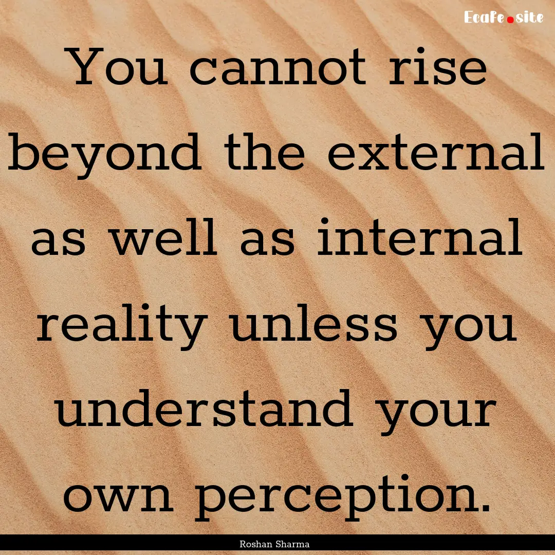 You cannot rise beyond the external as well.... : Quote by Roshan Sharma