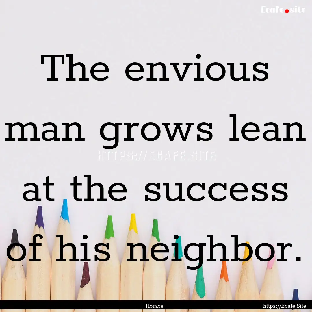 The envious man grows lean at the success.... : Quote by Horace