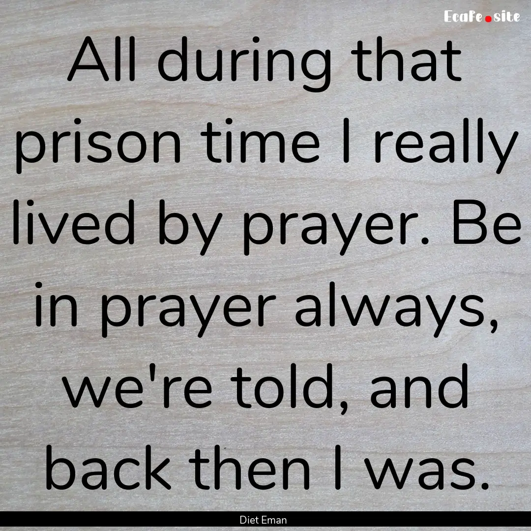 All during that prison time I really lived.... : Quote by Diet Eman