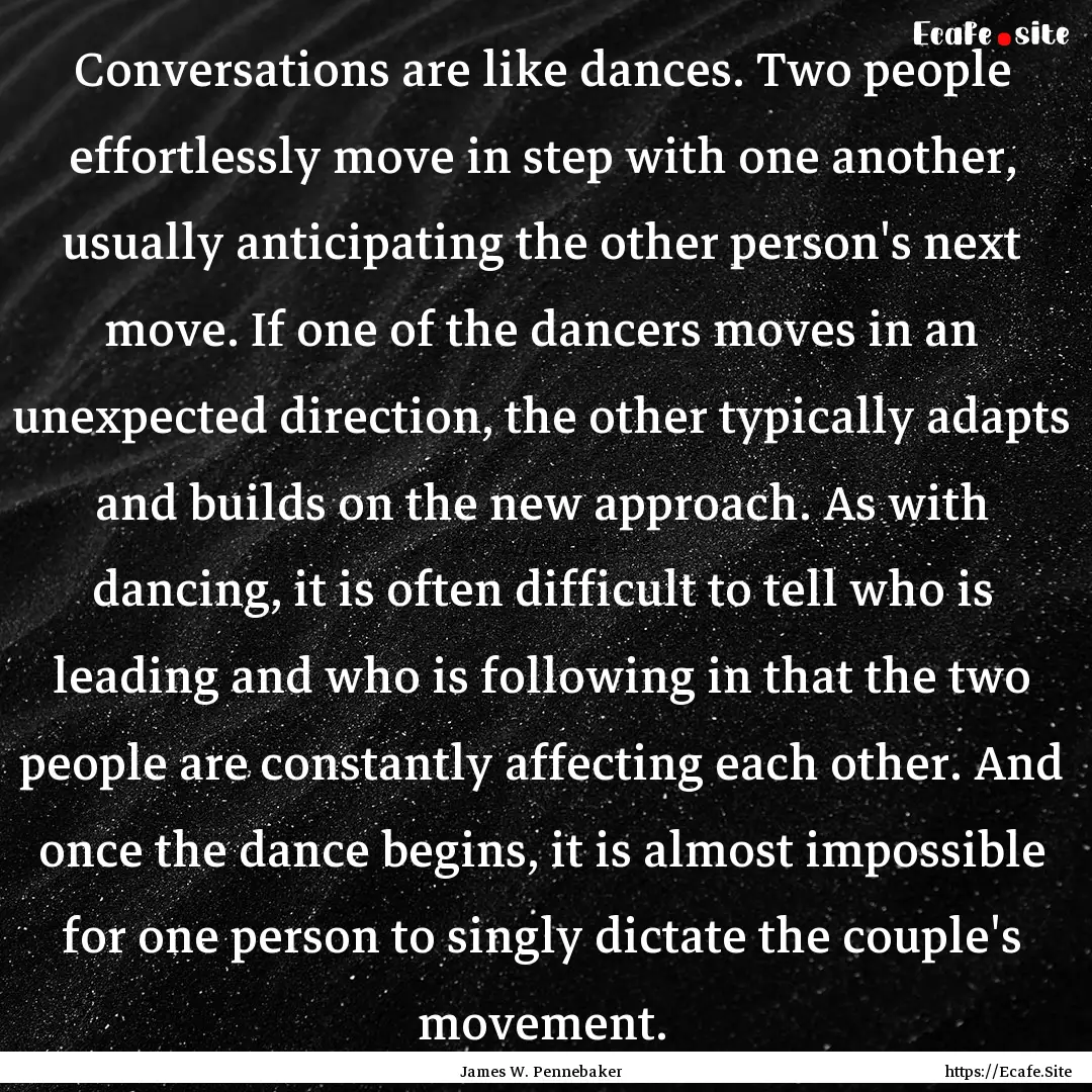 Conversations are like dances. Two people.... : Quote by James W. Pennebaker