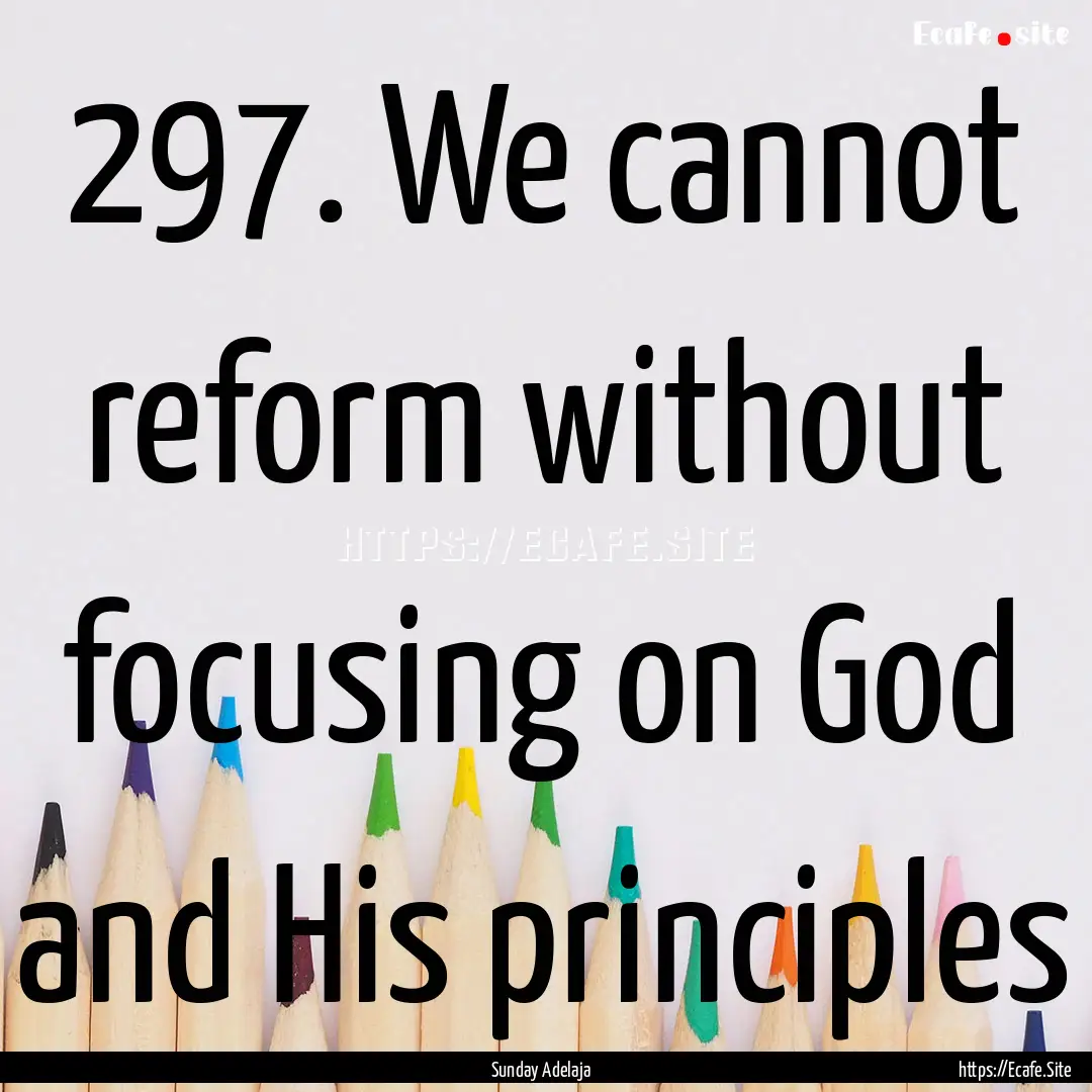 297. We cannot reform without focusing on.... : Quote by Sunday Adelaja