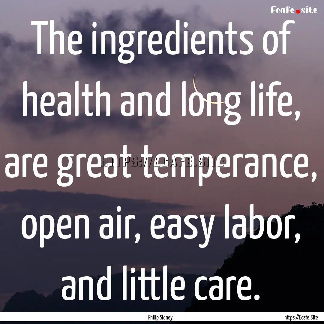 The ingredients of health and long life,.... : Quote by Philip Sidney