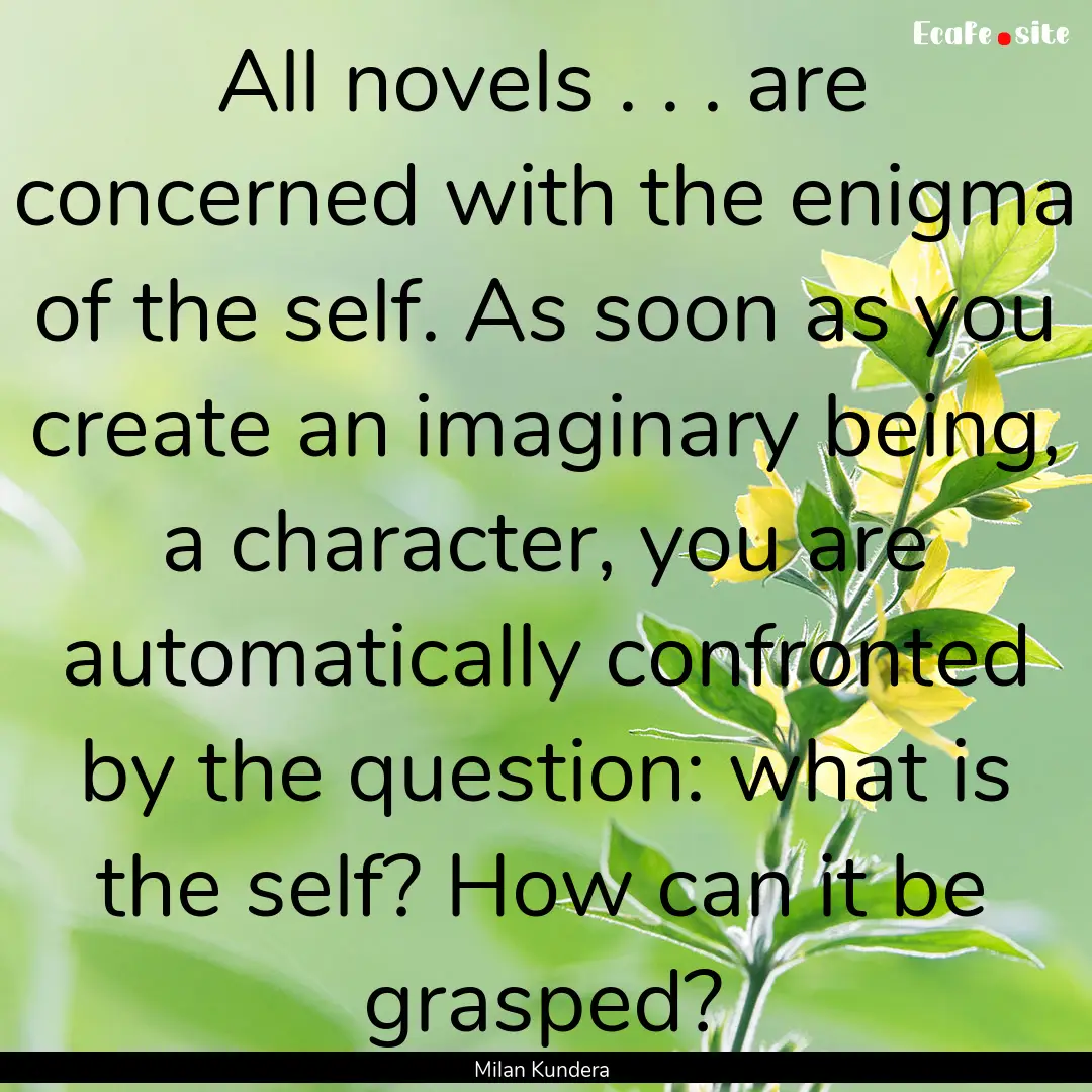 All novels . . . are concerned with the enigma.... : Quote by Milan Kundera