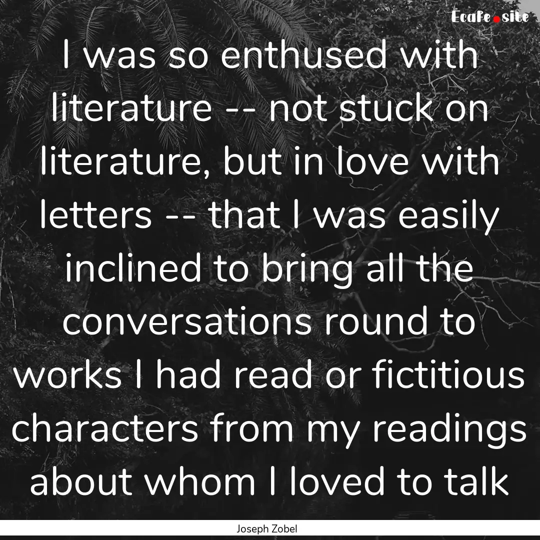 I was so enthused with literature -- not.... : Quote by Joseph Zobel