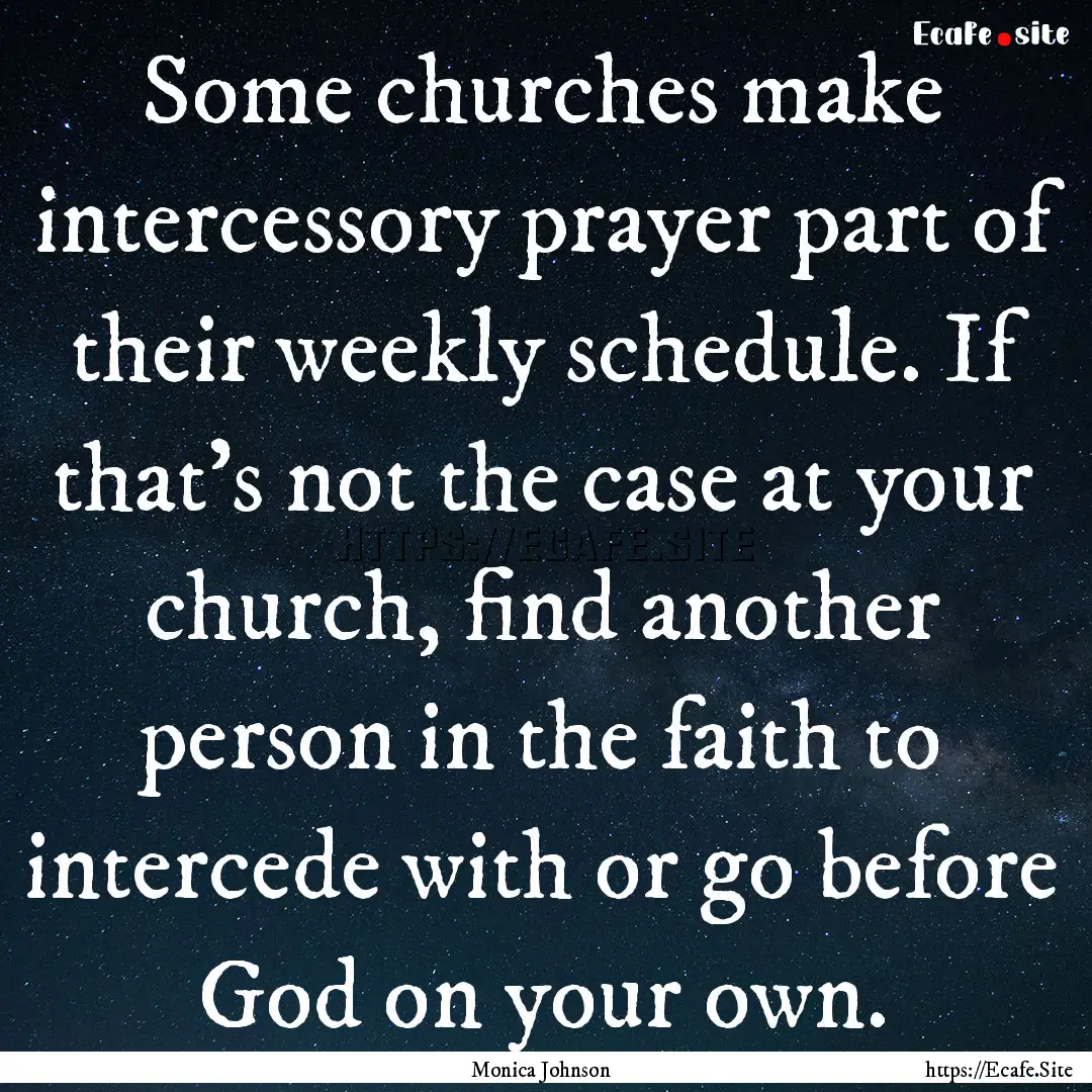 Some churches make intercessory prayer part.... : Quote by Monica Johnson