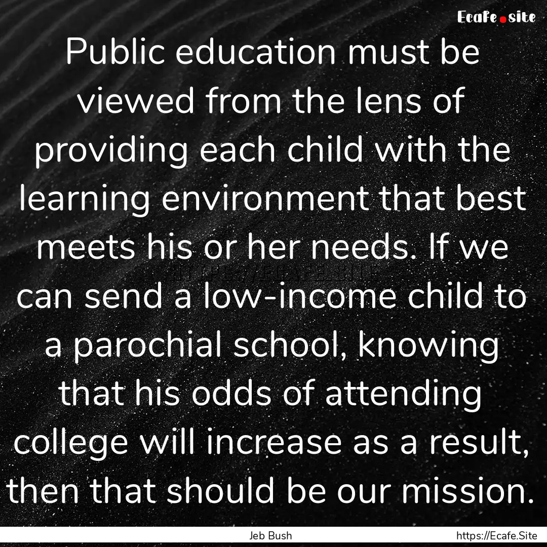 Public education must be viewed from the.... : Quote by Jeb Bush