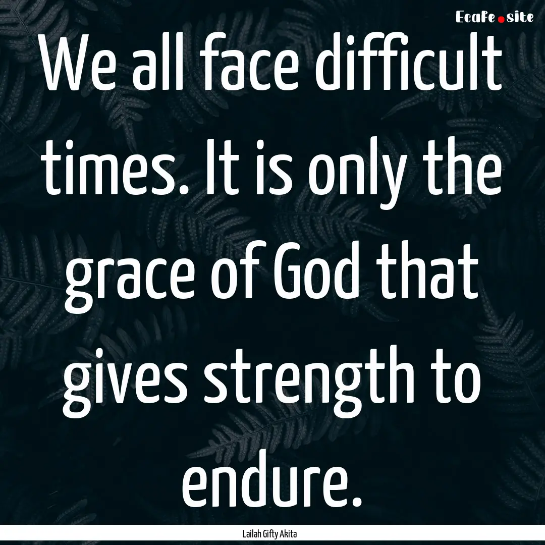 We all face difficult times. It is only the.... : Quote by Lailah Gifty Akita