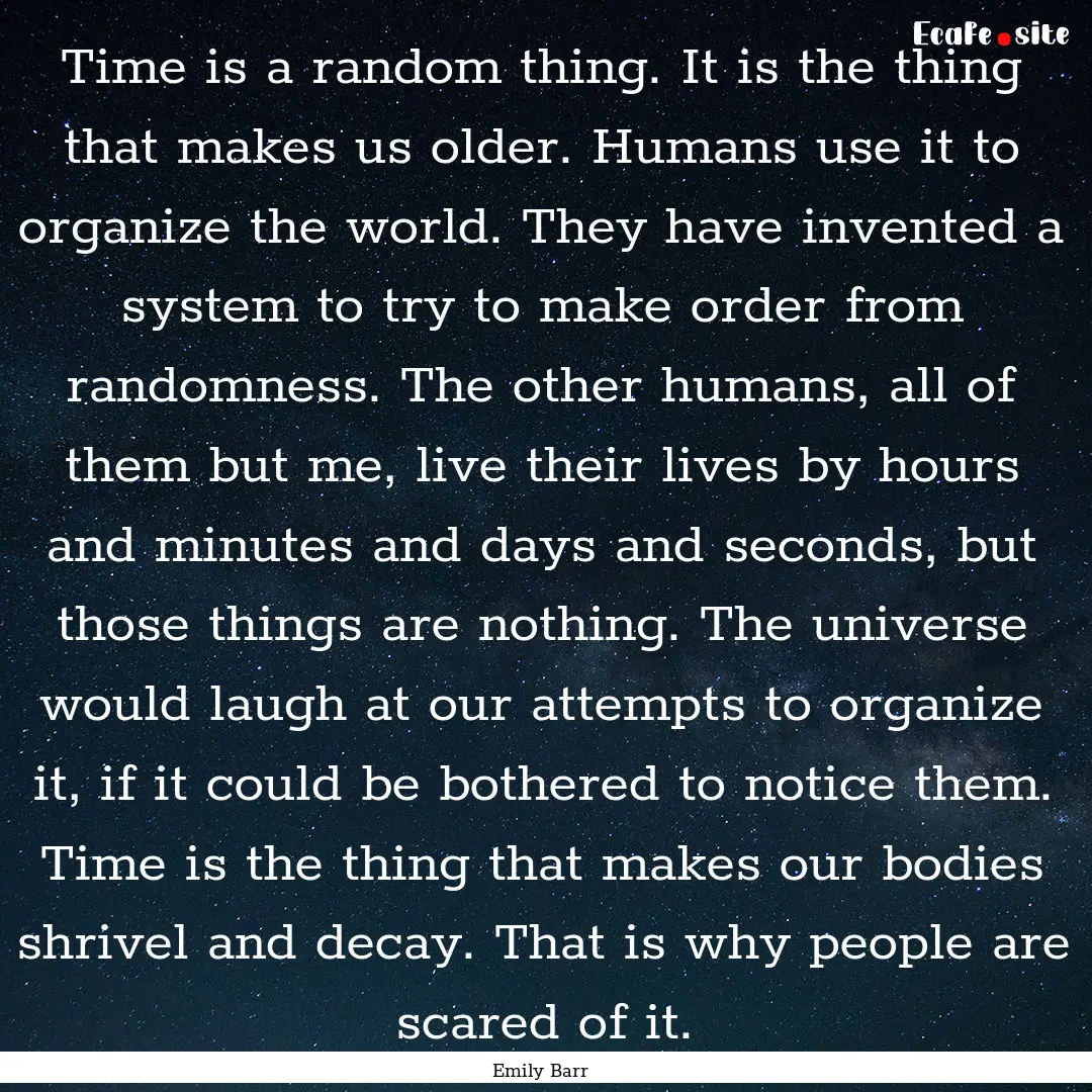 Time is a random thing. It is the thing that.... : Quote by Emily Barr