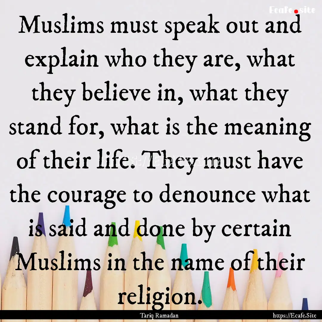 Muslims must speak out and explain who they.... : Quote by Tariq Ramadan