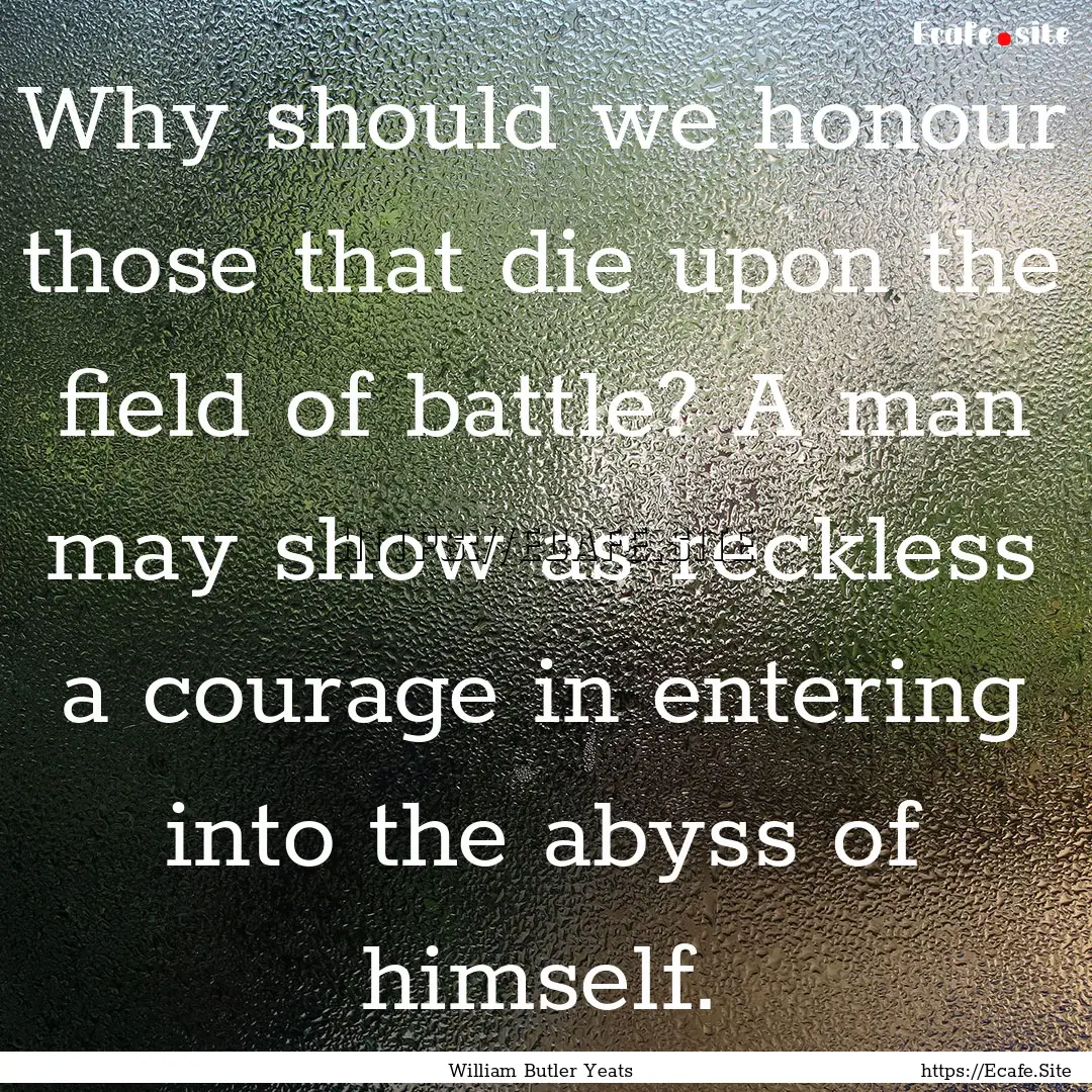 Why should we honour those that die upon.... : Quote by William Butler Yeats