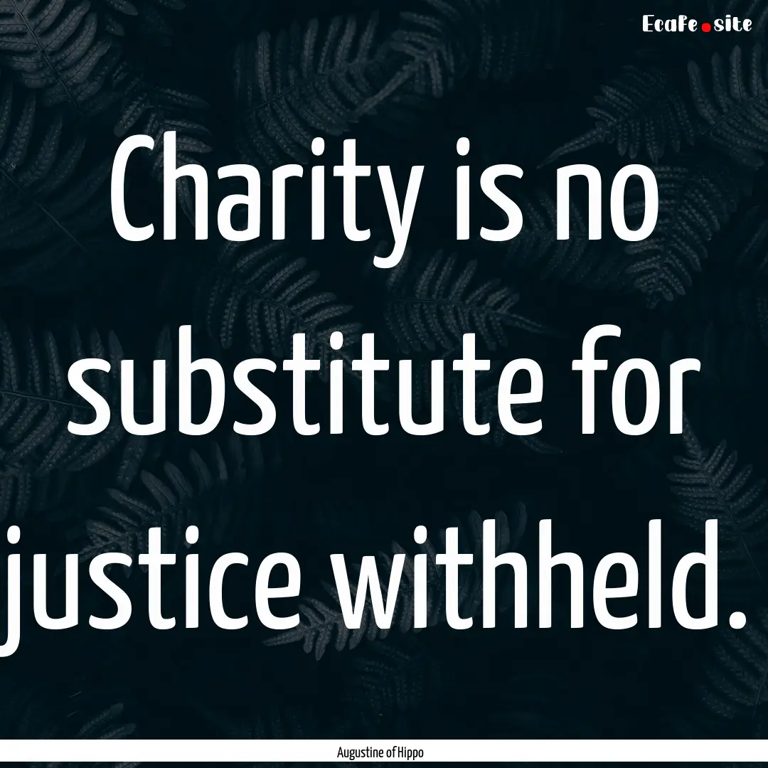 Charity is no substitute for justice withheld..... : Quote by Augustine of Hippo