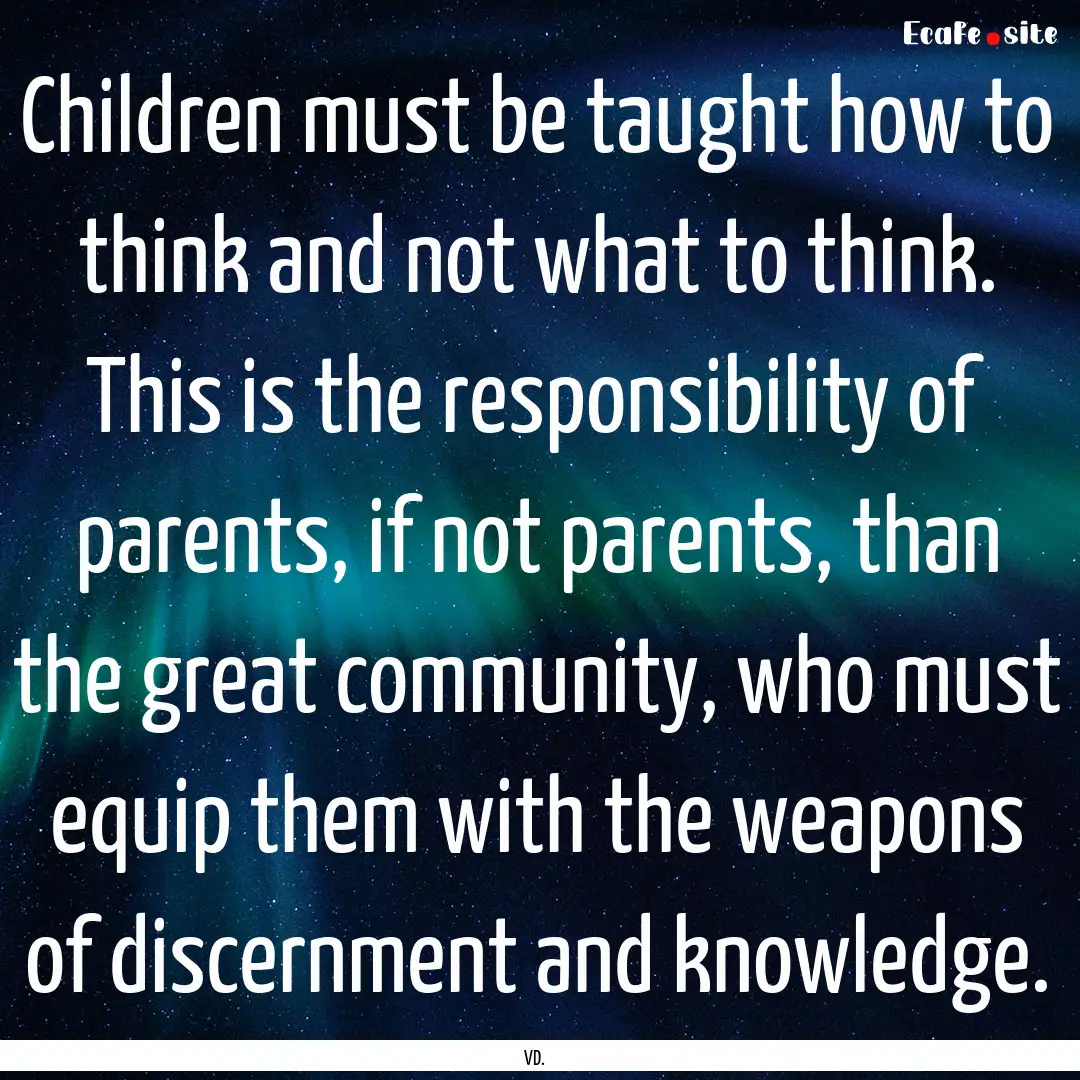 Children must be taught how to think and.... : Quote by VD.