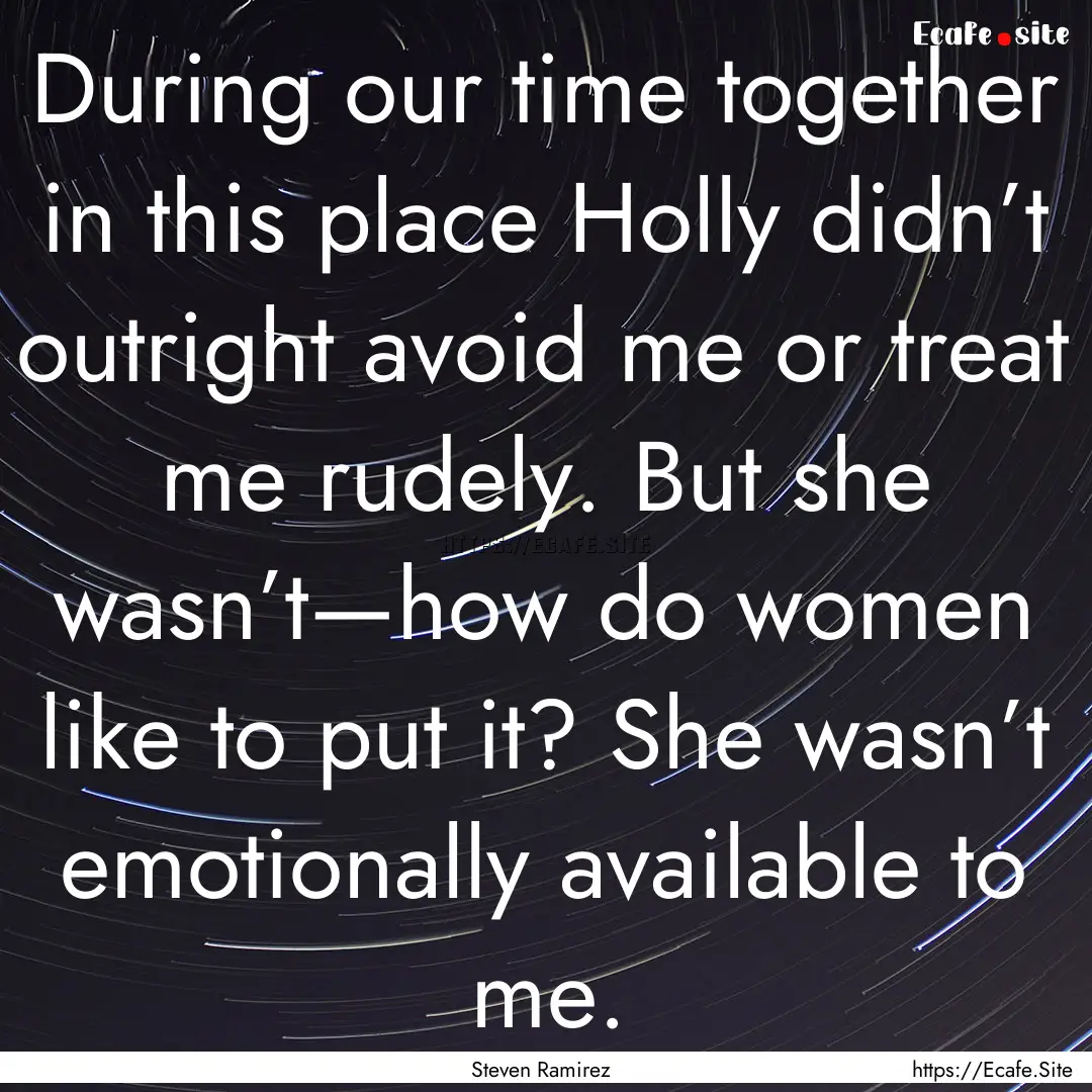 During our time together in this place Holly.... : Quote by Steven Ramirez