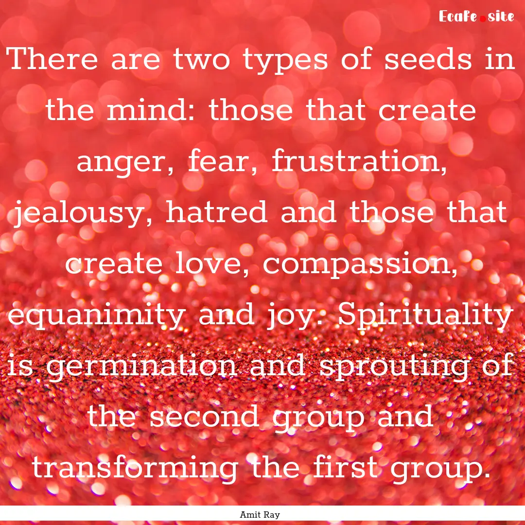 There are two types of seeds in the mind:.... : Quote by Amit Ray