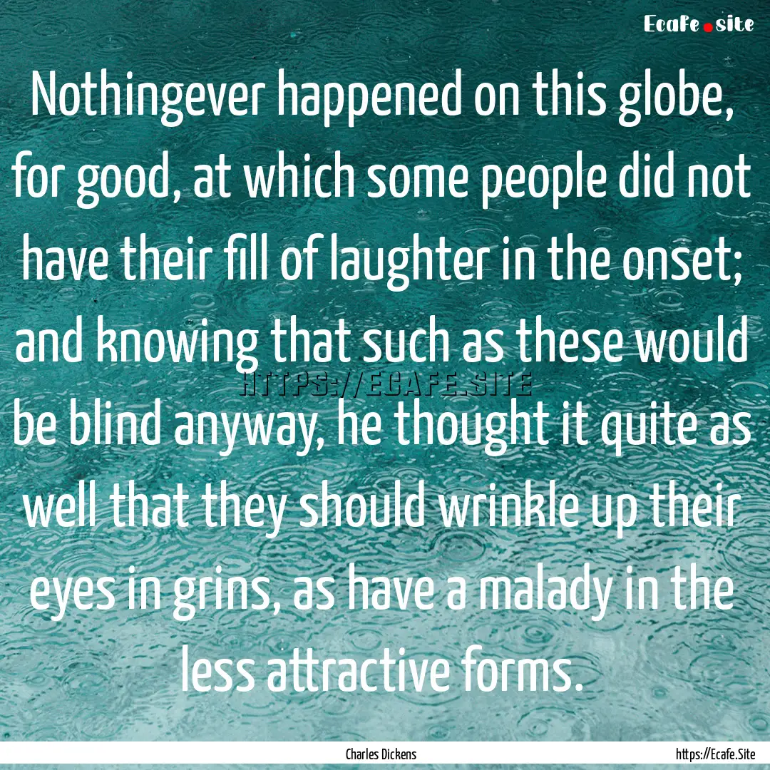 Nothingever happened on this globe, for good,.... : Quote by Charles Dickens