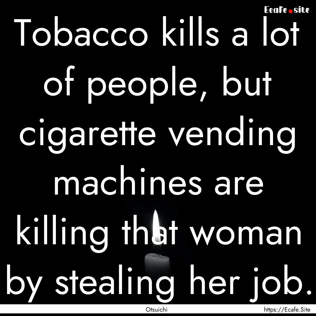 Tobacco kills a lot of people, but cigarette.... : Quote by Otsuichi