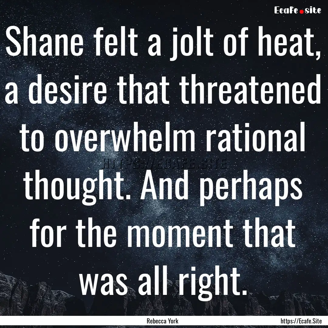 Shane felt a jolt of heat, a desire that.... : Quote by Rebecca York