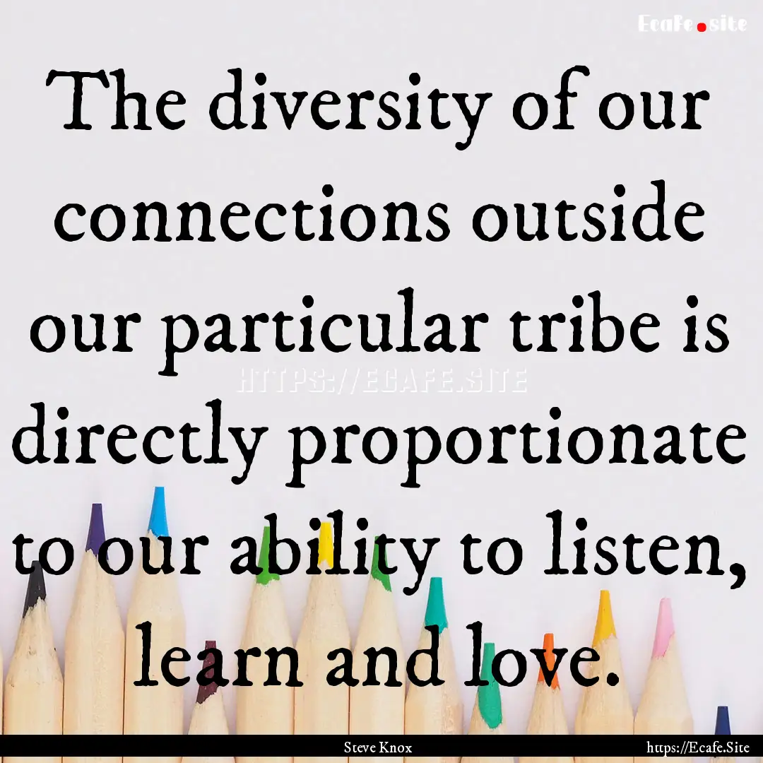 The diversity of our connections outside.... : Quote by Steve Knox