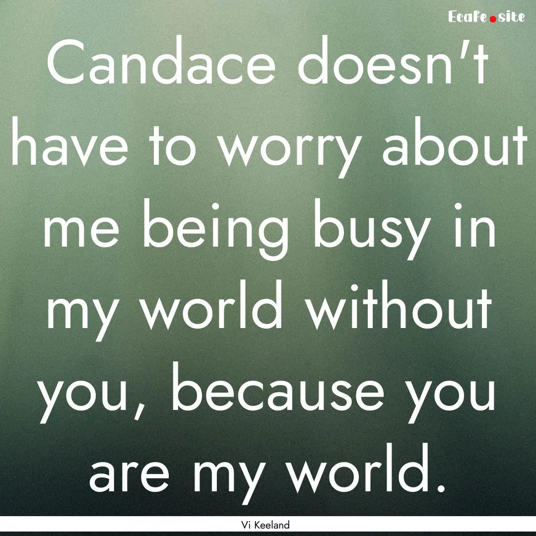 Candace doesn't have to worry about me being.... : Quote by Vi Keeland