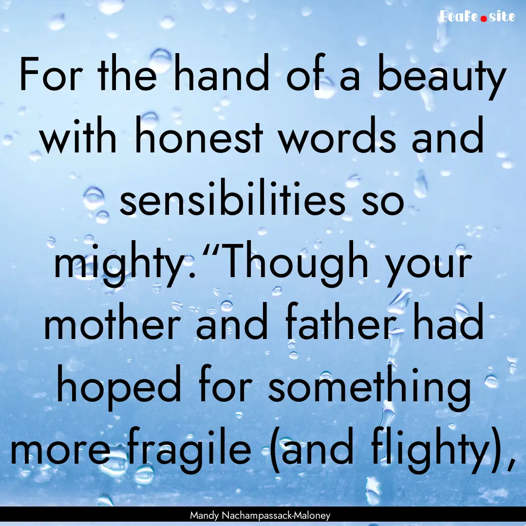 For the hand of a beauty with honest words.... : Quote by Mandy Nachampassack-Maloney