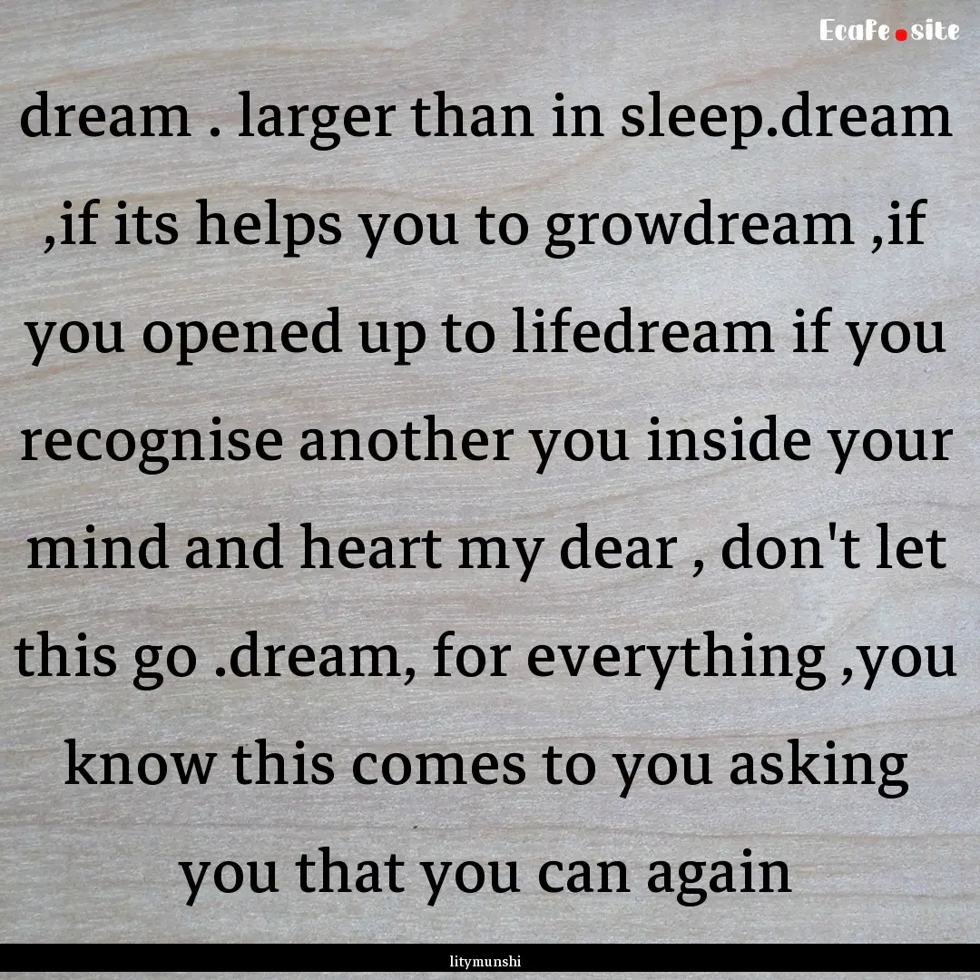 dream . larger than in sleep.dream ,if its.... : Quote by litymunshi