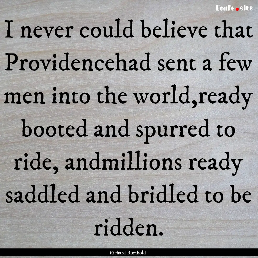 I never could believe that Providencehad.... : Quote by Richard Rumbold