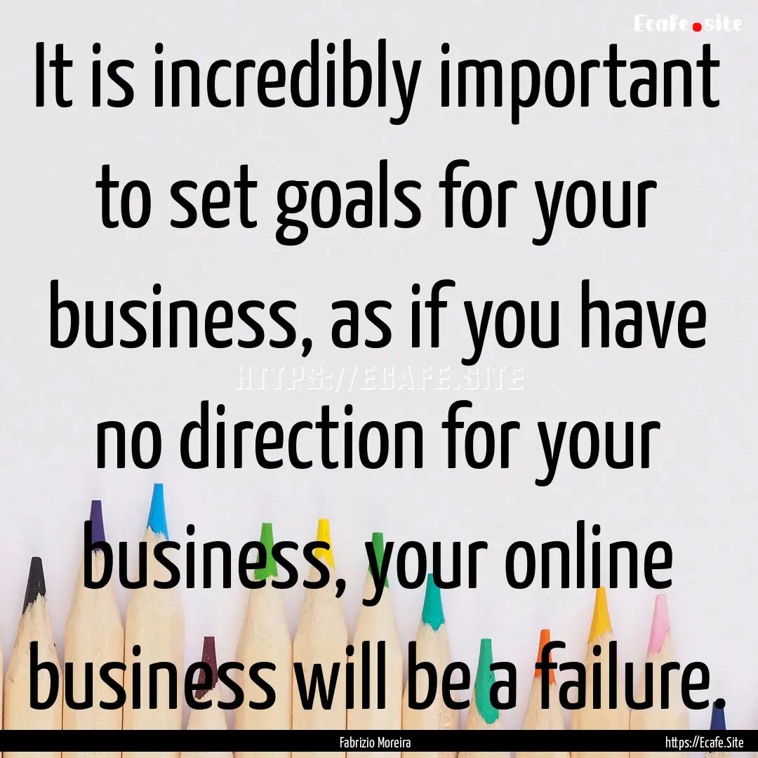 It is incredibly important to set goals for.... : Quote by Fabrizio Moreira