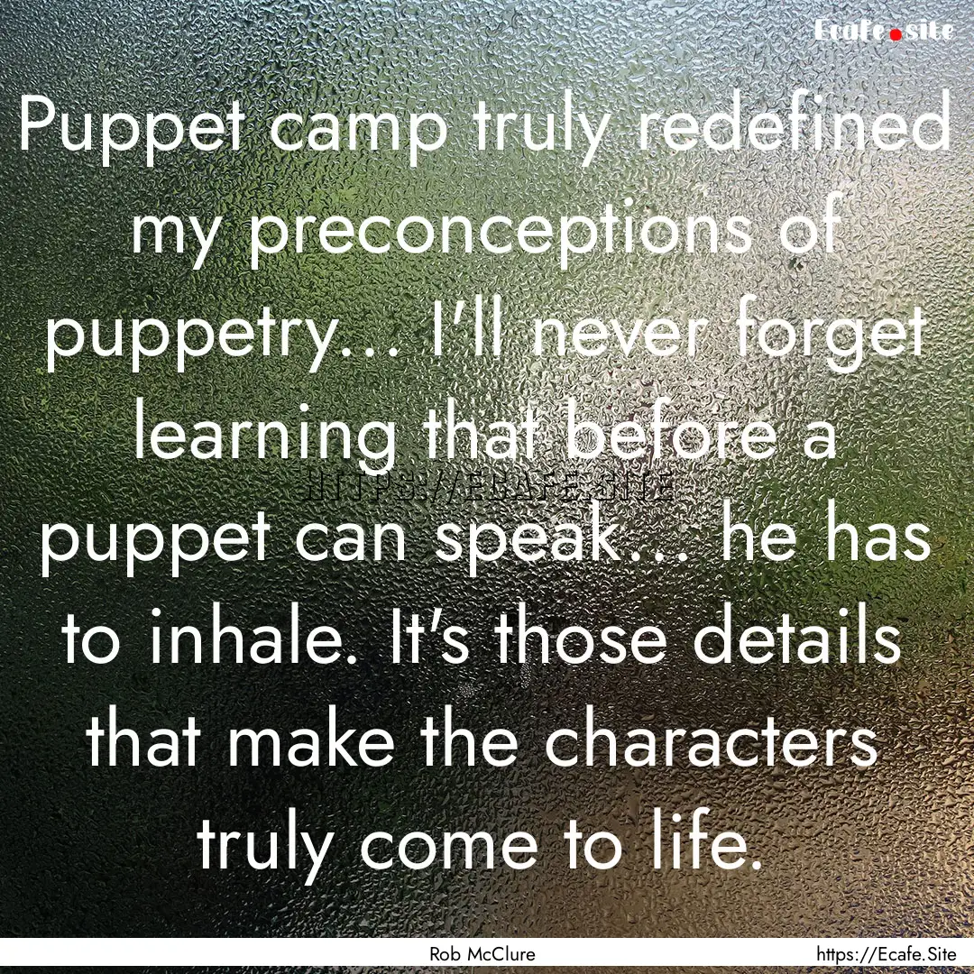 Puppet camp truly redefined my preconceptions.... : Quote by Rob McClure