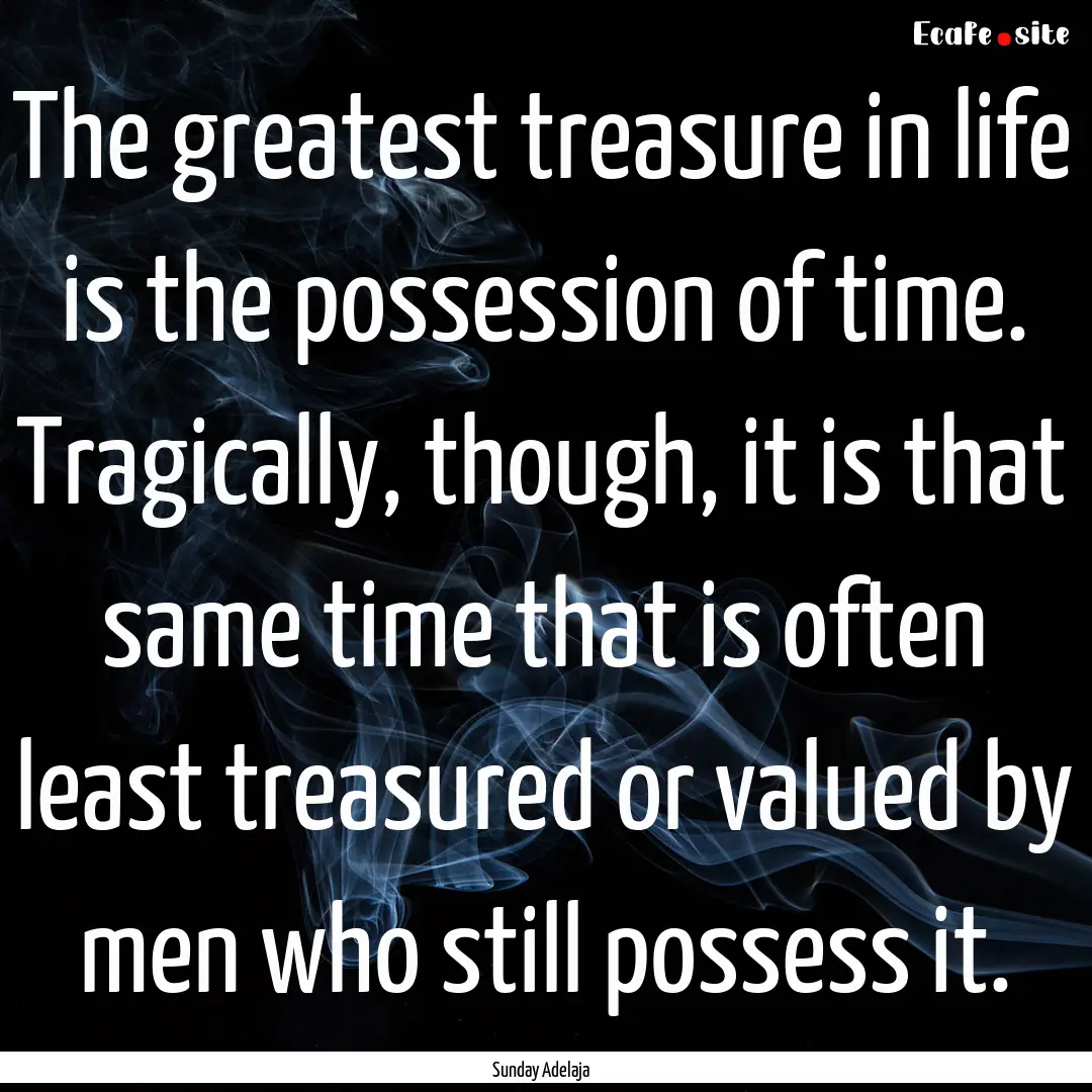 The greatest treasure in life is the possession.... : Quote by Sunday Adelaja