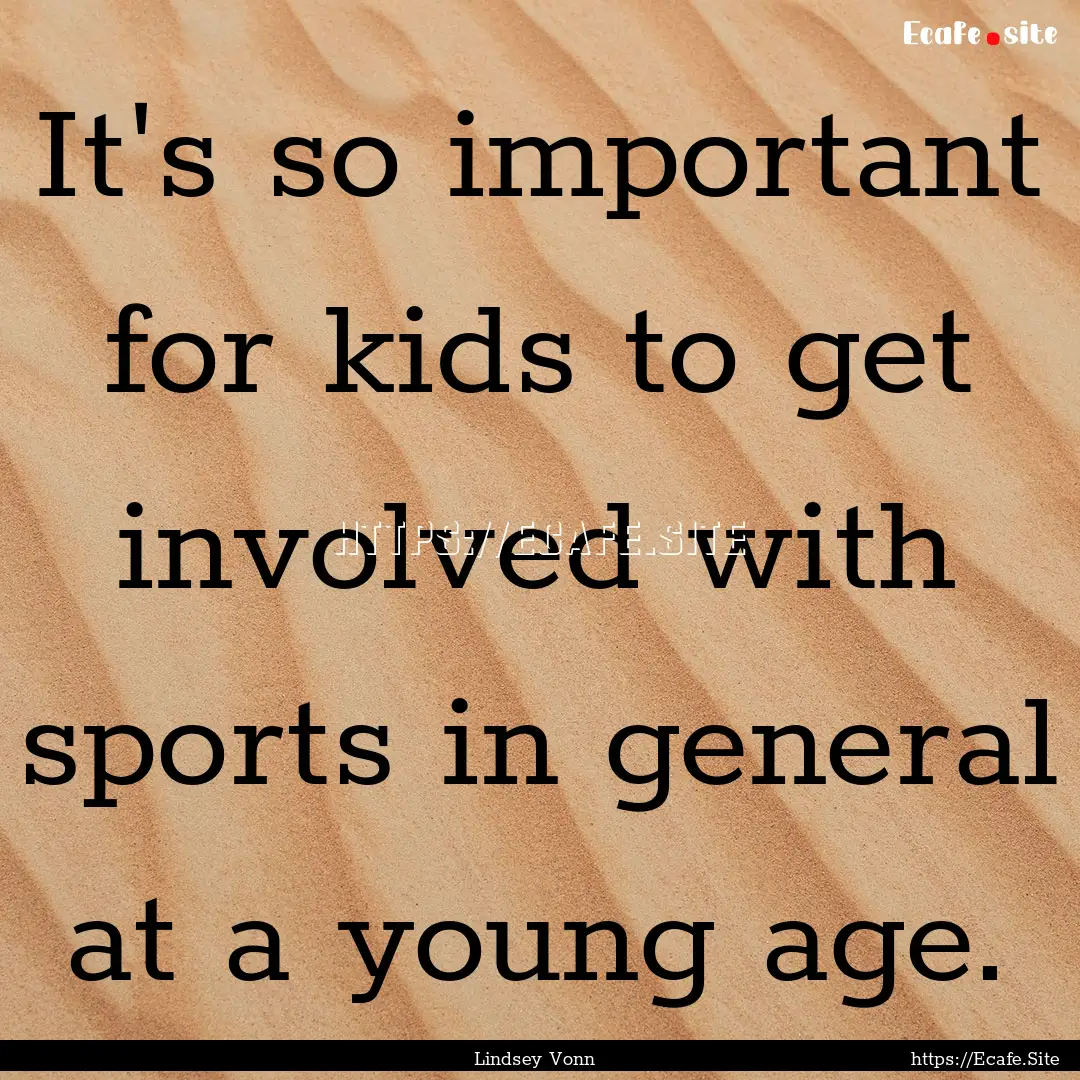 It's so important for kids to get involved.... : Quote by Lindsey Vonn