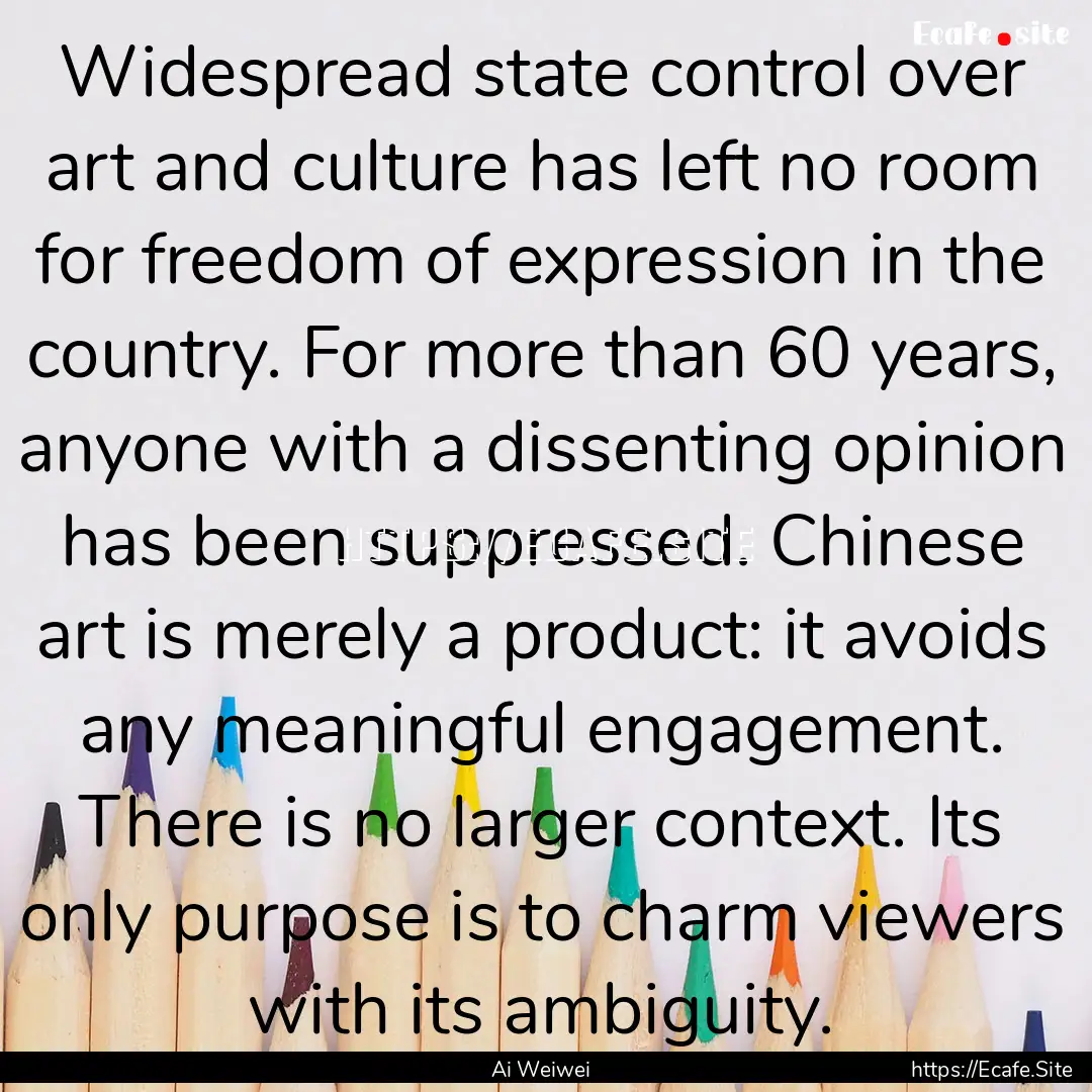 Widespread state control over art and culture.... : Quote by Ai Weiwei