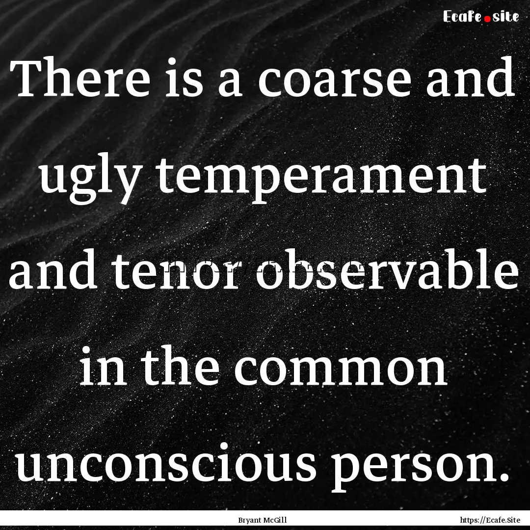 There is a coarse and ugly temperament and.... : Quote by Bryant McGill