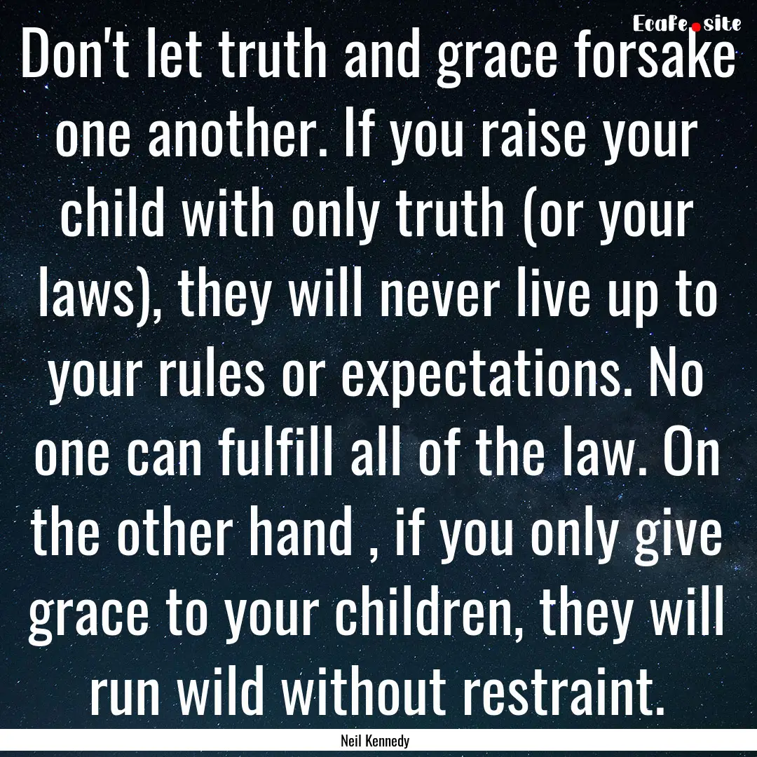 Don't let truth and grace forsake one another..... : Quote by Neil Kennedy