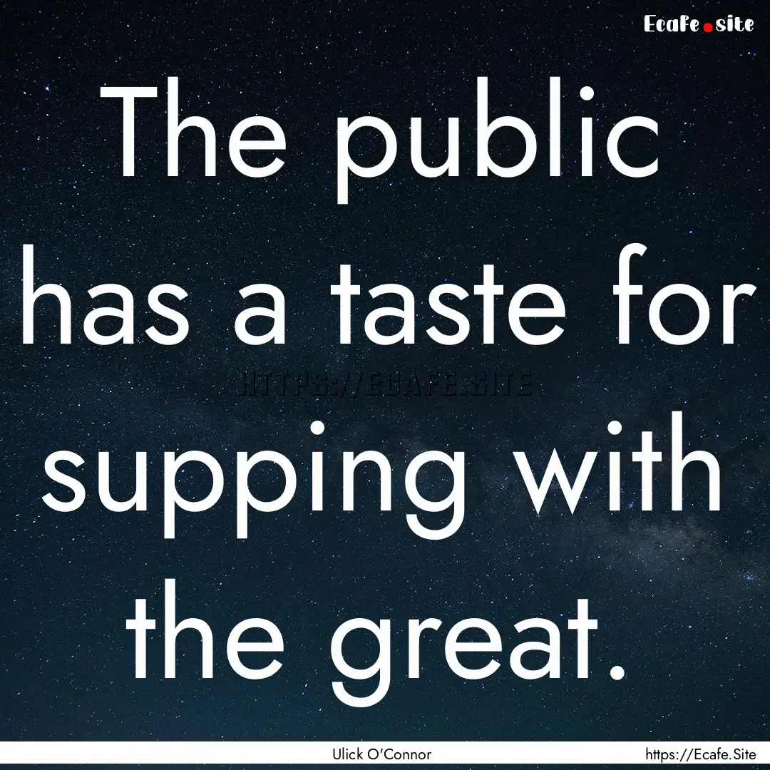 The public has a taste for supping with the.... : Quote by Ulick O'Connor