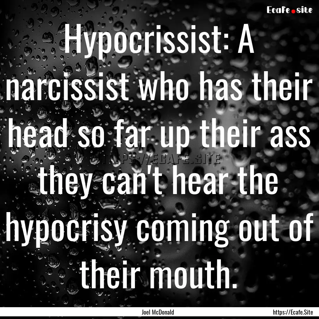 Hypocrissist: A narcissist who has their.... : Quote by Joel McDonald