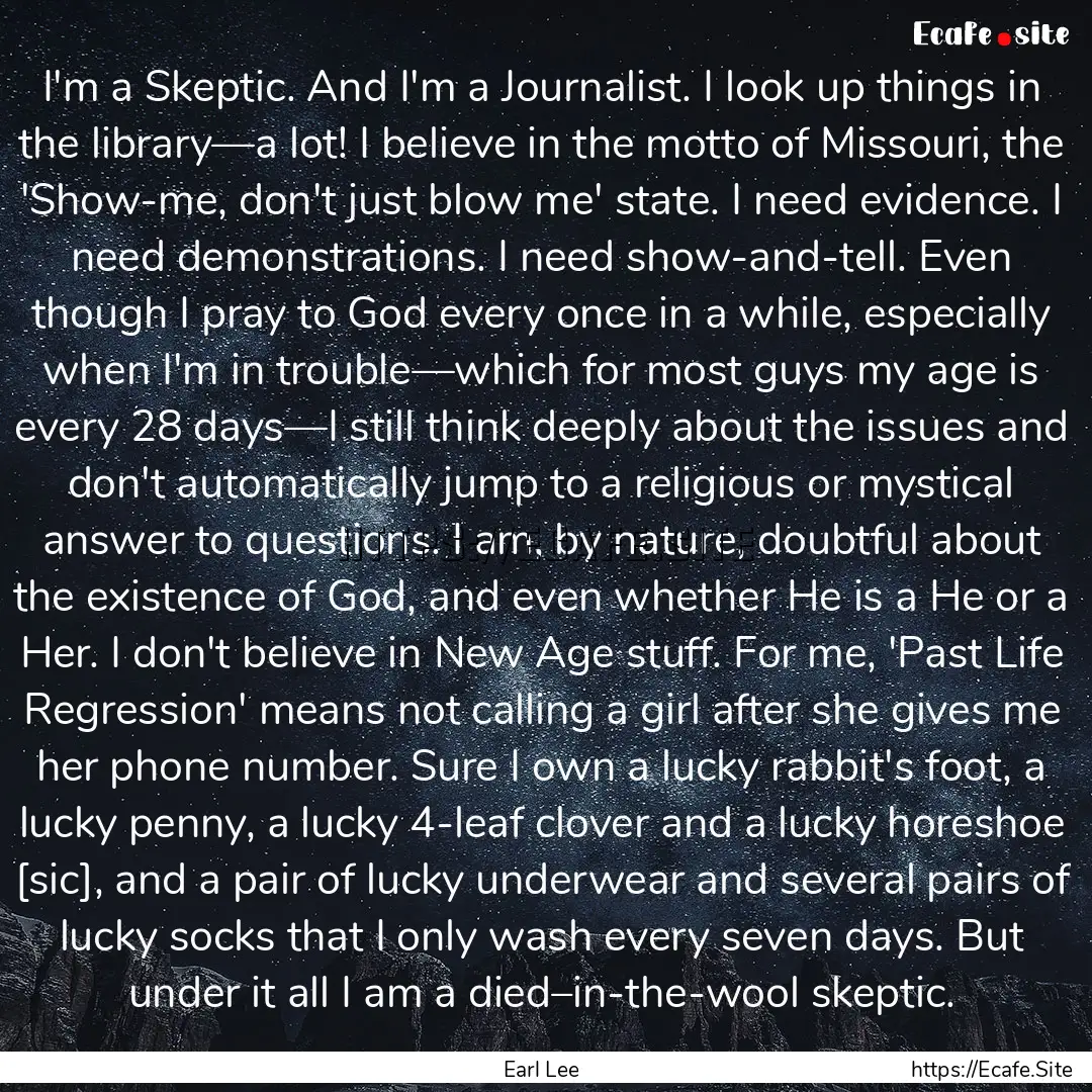 I'm a Skeptic. And I'm a Journalist. I look.... : Quote by Earl Lee