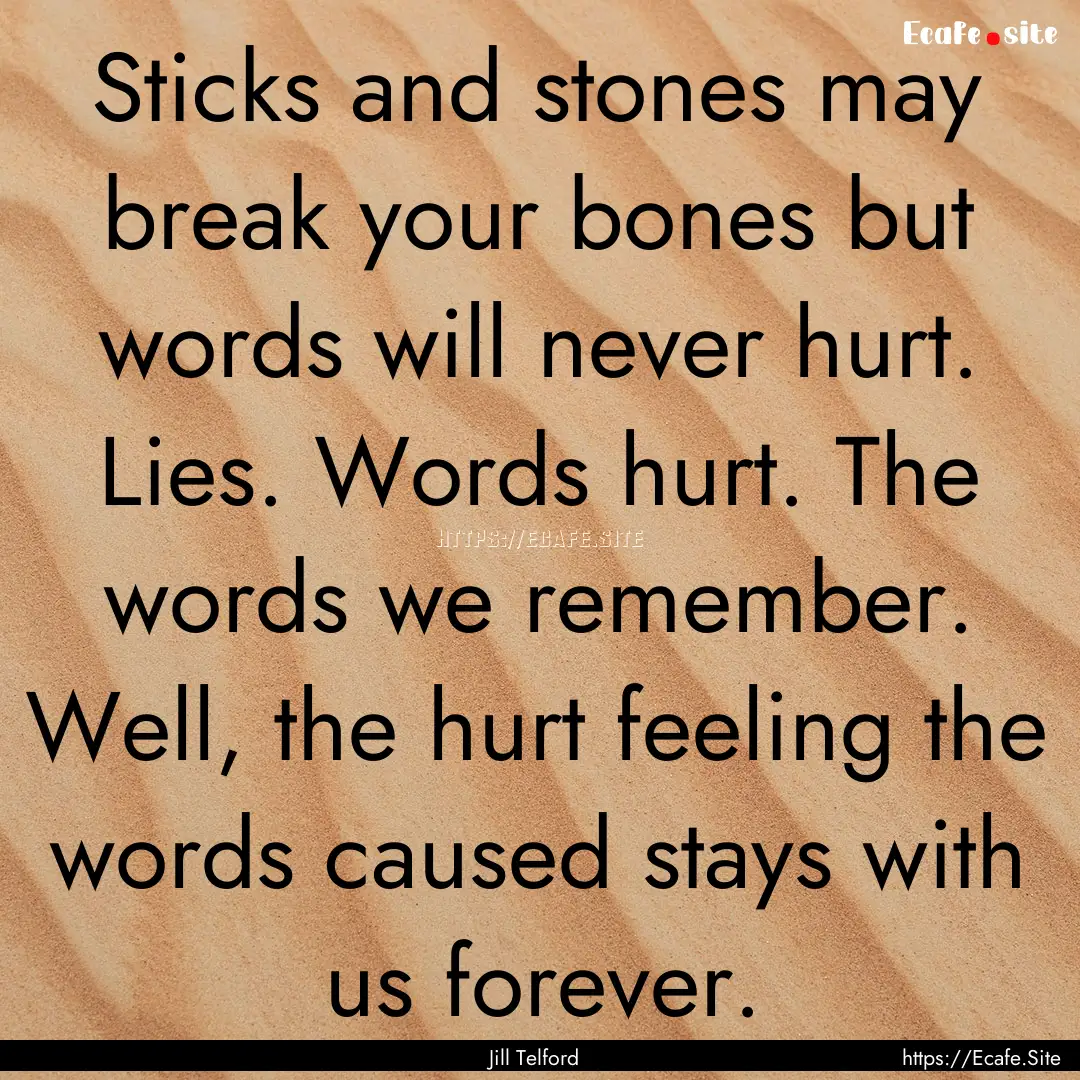 Sticks and stones may break your bones but.... : Quote by Jill Telford