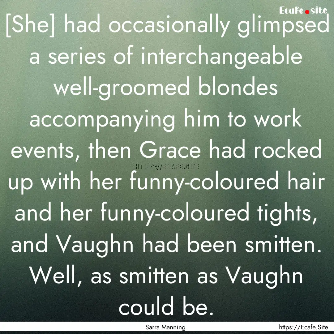 [She] had occasionally glimpsed a series.... : Quote by Sarra Manning